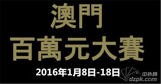 扑克新闻:2016澳门百万元大赛1月8~18日强势回归,总奖金$300万港元