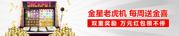 太阳城金星老虎机 每周送 “金”喜 双重奖赏 万元红包领不停