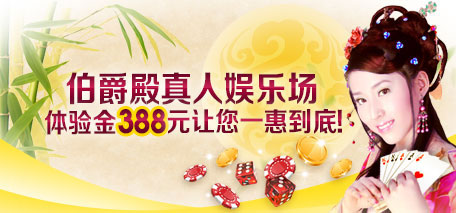 老伟德伯爵殿真人娱乐场体验金388元让您一惠到底！ 