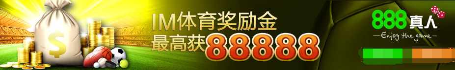 888真人 IM体育奖励金 会员最高获88888RMB