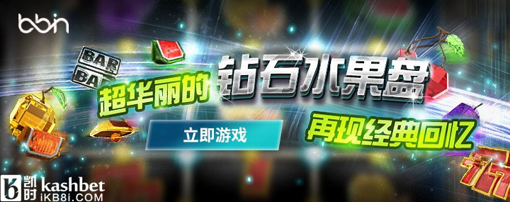 博彩资讯：凯时娱乐电游引领流行风尚 钻石水果盘重现经典